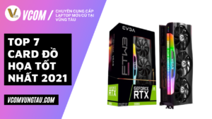 Top card đồ họa (GPU) tốt nhất 2021 - Mua linh kiện máy tính Vũng Tàu