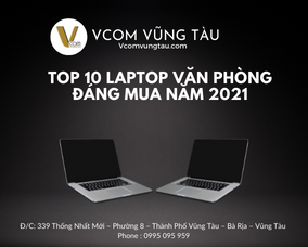 Top 10 chiếc Laptop văn phòng tốt nhất 2021 - Mua LAPTOP VŨNG TÀU tại Vcomvungtau.com